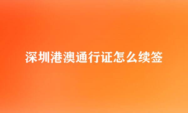 深圳港澳通行证怎么续签