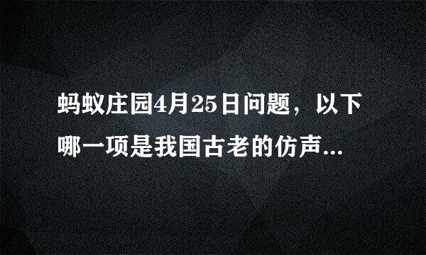 蚂蚁庄园4月25日问题，以下哪一项是我国古老的仿声艺术，被称为“隔壁戏”