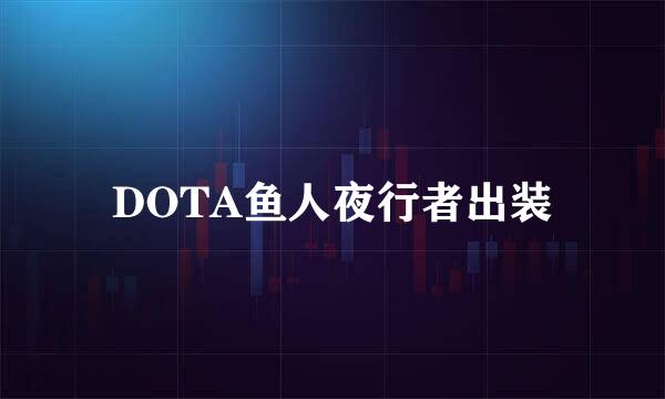 DOTA鱼人夜行者出装