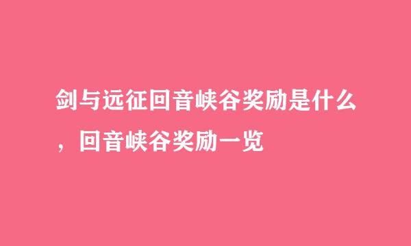 剑与远征回音峡谷奖励是什么，回音峡谷奖励一览