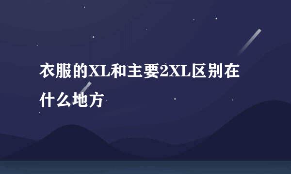 衣服的XL和主要2XL区别在什么地方