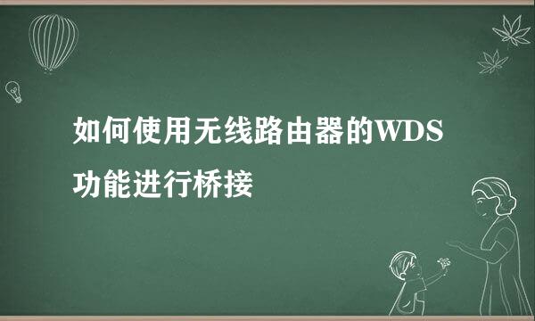 如何使用无线路由器的WDS功能进行桥接