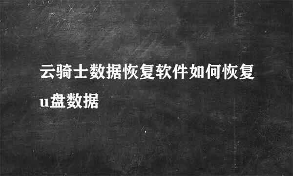 云骑士数据恢复软件如何恢复u盘数据