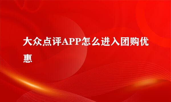 大众点评APP怎么进入团购优惠