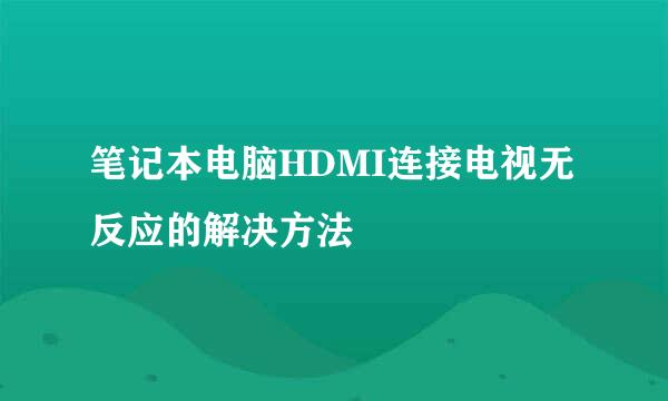 笔记本电脑HDMI连接电视无反应的解决方法