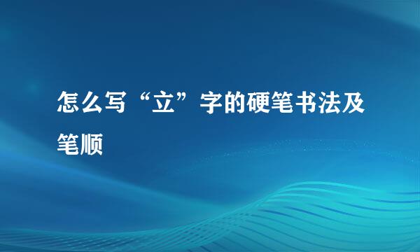 怎么写“立”字的硬笔书法及笔顺