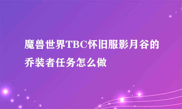 魔兽世界TBC怀旧服影月谷的乔装者任务怎么做