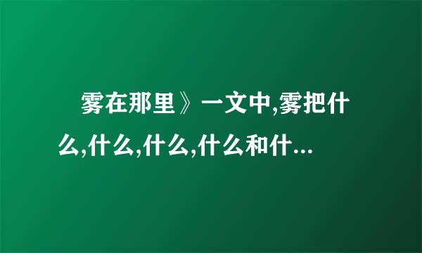 巜雾在那里》一文中,雾把什么,什么,什么,什么和什么藏了起来,雾是个又什么又什么的孩子