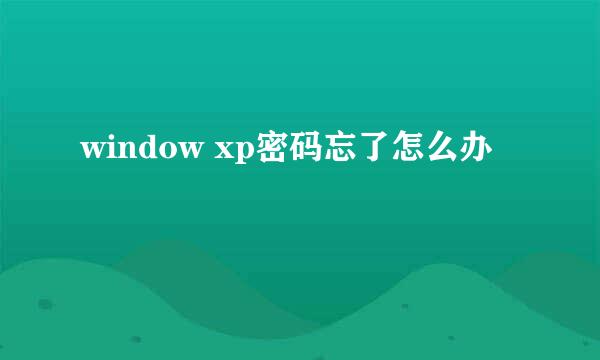 window xp密码忘了怎么办