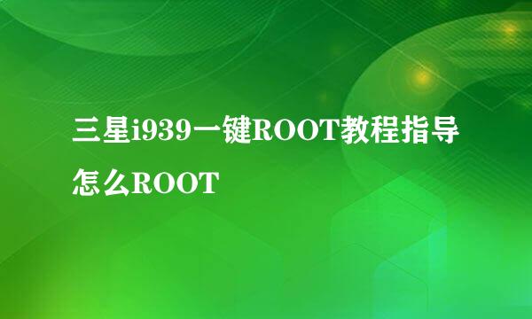 三星i939一键ROOT教程指导怎么ROOT