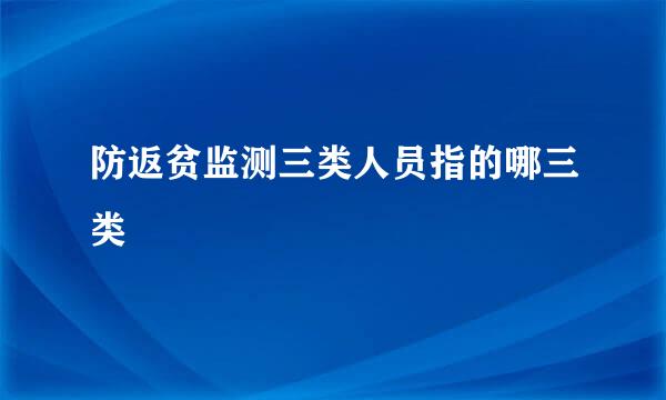 防返贫监测三类人员指的哪三类