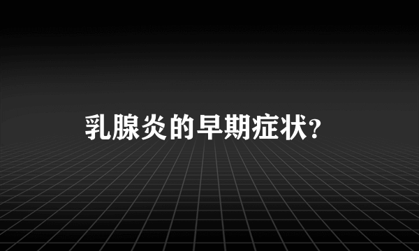 乳腺炎的早期症状？