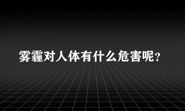 雾霾对人体有什么危害呢？