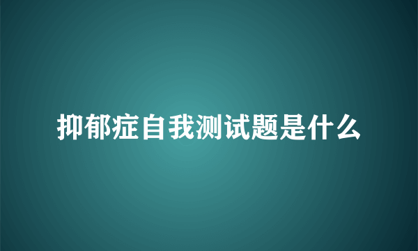 抑郁症自我测试题是什么