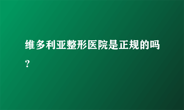 维多利亚整形医院是正规的吗？