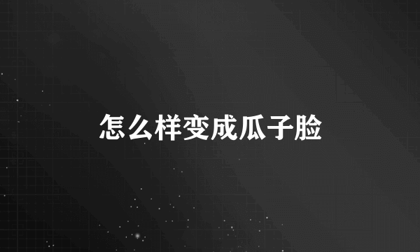 怎么样变成瓜子脸