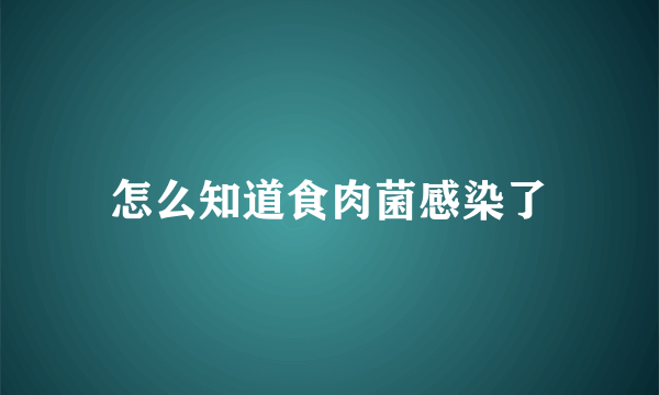 怎么知道食肉菌感染了