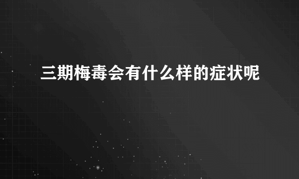 三期梅毒会有什么样的症状呢