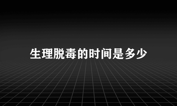 生理脱毒的时间是多少