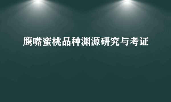 鹰嘴蜜桃品种渊源研究与考证