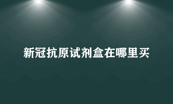 新冠抗原试剂盒在哪里买