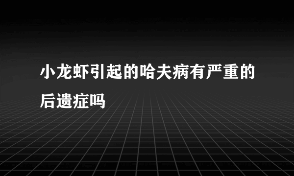 小龙虾引起的哈夫病有严重的后遗症吗