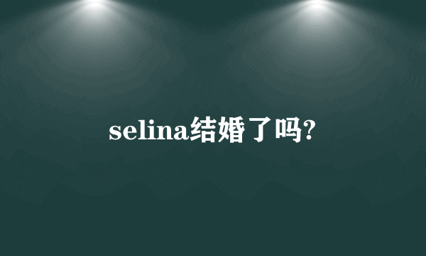 selina结婚了吗?