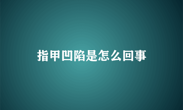 指甲凹陷是怎么回事