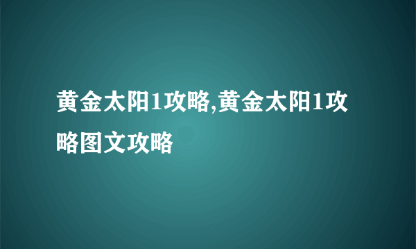 黄金太阳1攻略,黄金太阳1攻略图文攻略