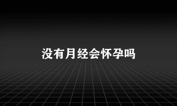 没有月经会怀孕吗