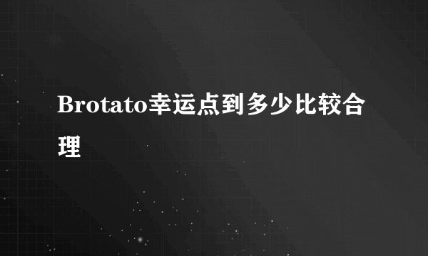 Brotato幸运点到多少比较合理