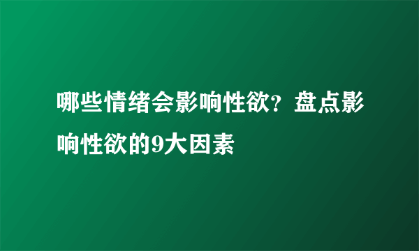 哪些情绪会影响性欲？盘点影响性欲的9大因素