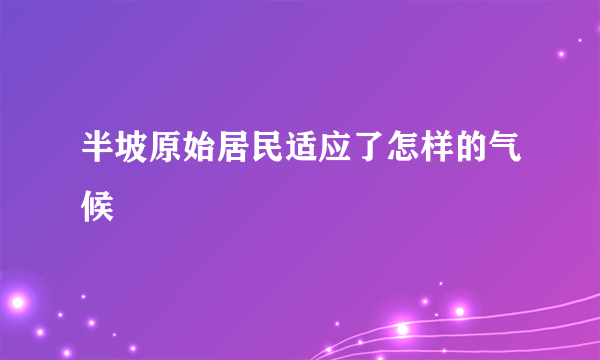 半坡原始居民适应了怎样的气候