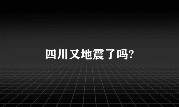 四川又地震了吗?