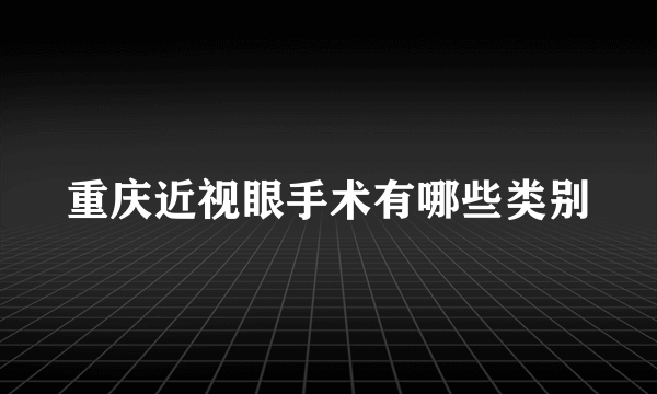 重庆近视眼手术有哪些类别