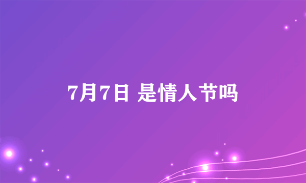 7月7日 是情人节吗