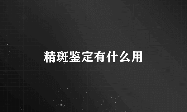 精斑鉴定有什么用