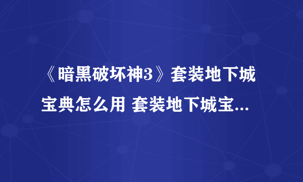 《暗黑破坏神3》套装地下城宝典怎么用 套装地下城宝典使用流程