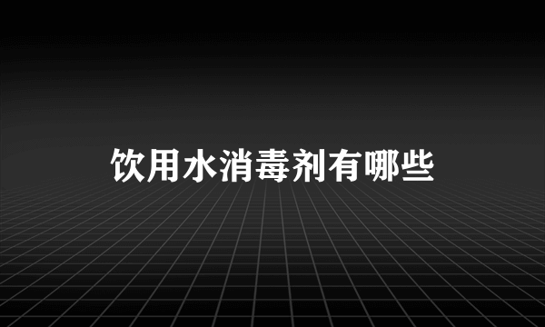 饮用水消毒剂有哪些