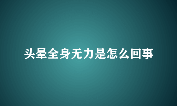 头晕全身无力是怎么回事