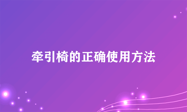 牵引椅的正确使用方法