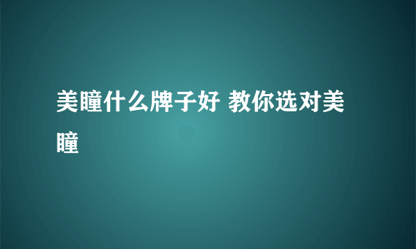 美瞳什么牌子好 教你选对美瞳