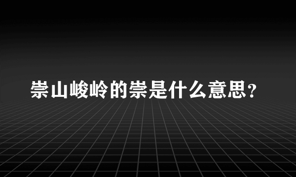 崇山峻岭的崇是什么意思？