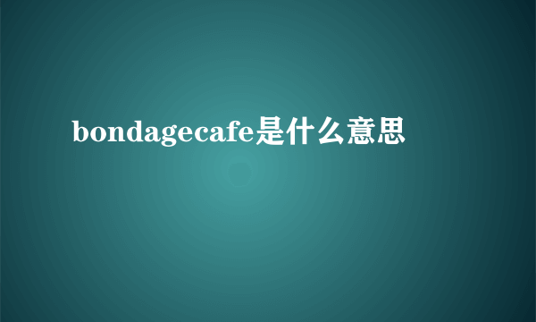 bondagecafe是什么意思