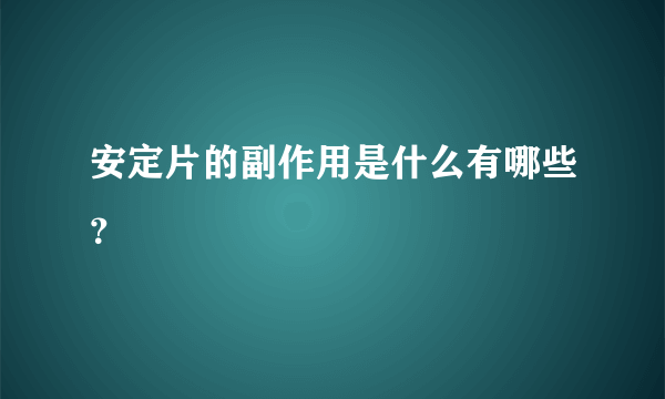 安定片的副作用是什么有哪些？