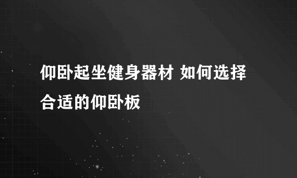 仰卧起坐健身器材 如何选择合适的仰卧板