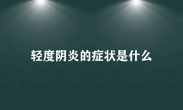 轻度阴炎的症状是什么