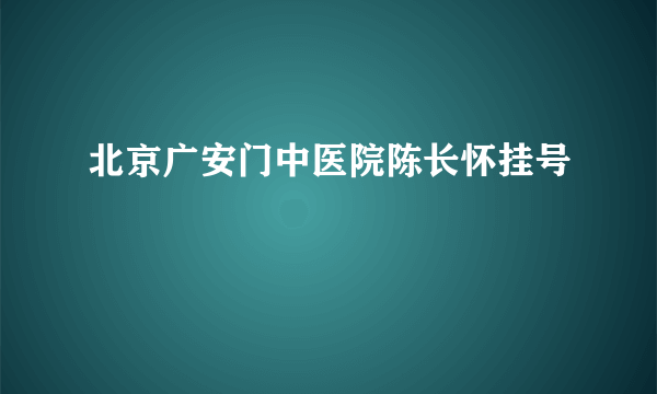 北京广安门中医院陈长怀挂号