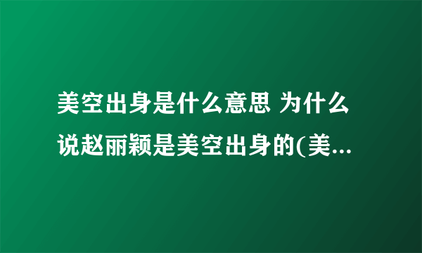 美空出身是什么意思 为什么说赵丽颖是美空出身的(美空出身是什么意思)