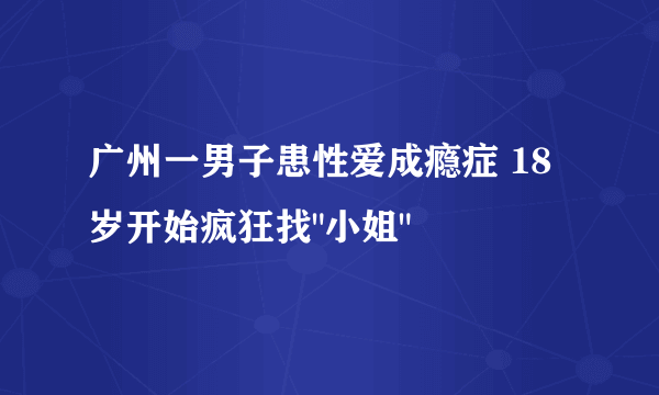 广州一男子患性爱成瘾症 18岁开始疯狂找